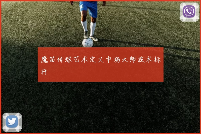 魔笛传球艺术定义中场大师技术标杆