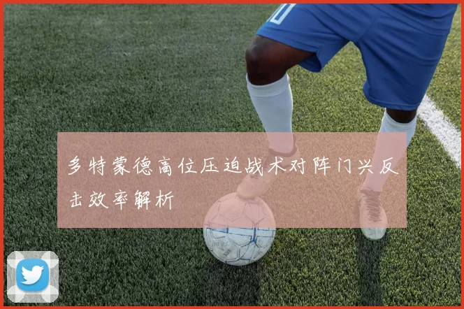 多特蒙德高位压迫战术对阵门兴反击效率解析